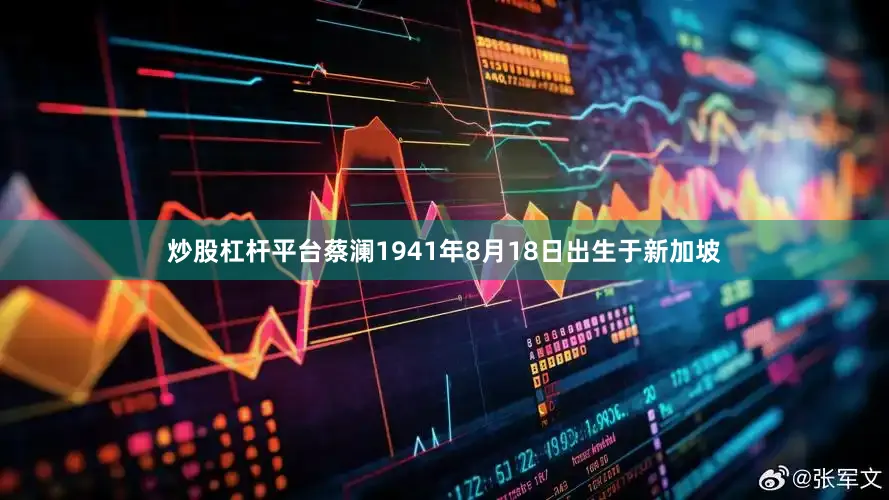 炒股杠杆平台蔡澜1941年8月18日出生于新加坡