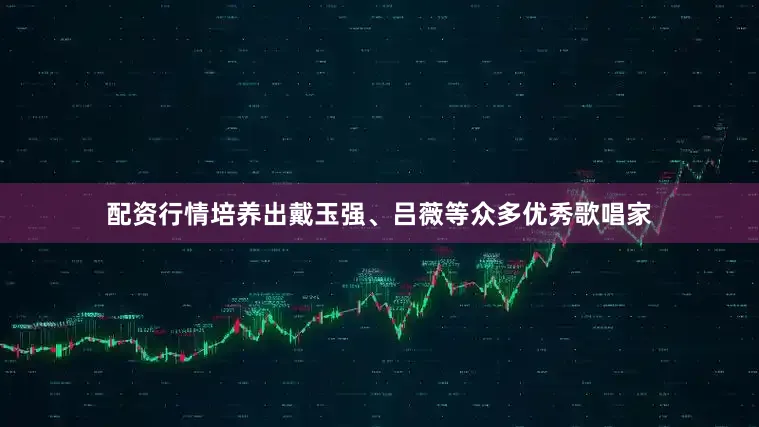 配资行情培养出戴玉强、吕薇等众多优秀歌唱家