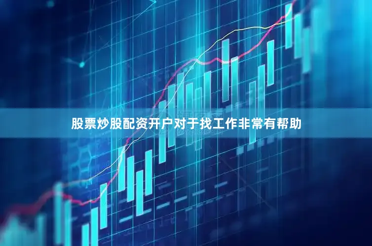 股票炒股配资开户对于找工作非常有帮助