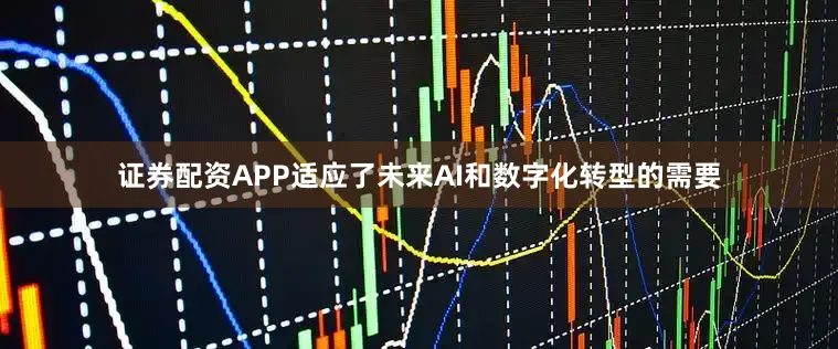 证券配资APP适应了未来AI和数字化转型的需要