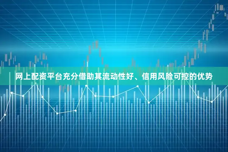 网上配资平台充分借助其流动性好、信用风险可控的优势